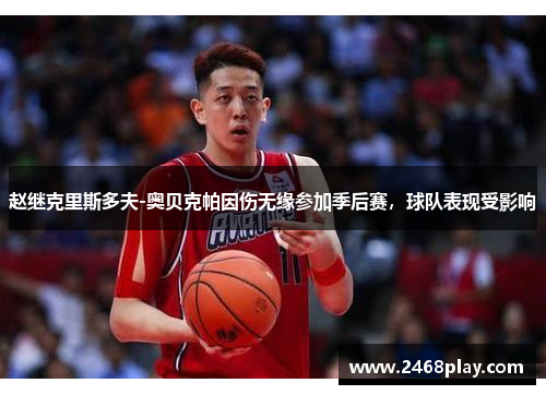 赵继克里斯多夫-奥贝克帕因伤无缘参加季后赛，球队表现受影响
