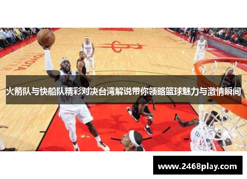 火箭队与快船队精彩对决台湾解说带你领略篮球魅力与激情瞬间
