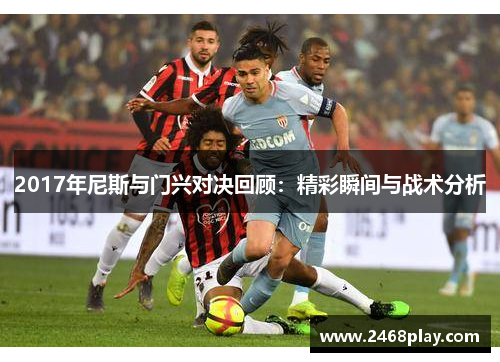 2017年尼斯与门兴对决回顾：精彩瞬间与战术分析